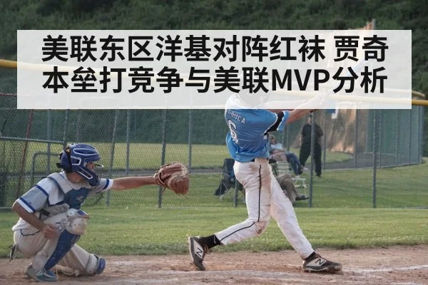 美联东区洋基对阵红袜 贾奇本垒打竞争与美联MVP分析 - hth