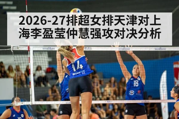 2026-27排超女排天津对上海李盈莹仲慧强攻对决分析